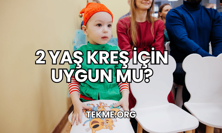 2 Yaş Kreş İçin Uygun mu?