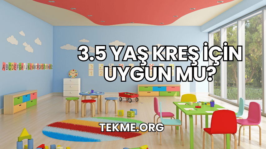 3.5 Yaş Kreş İçin Uygun mu?