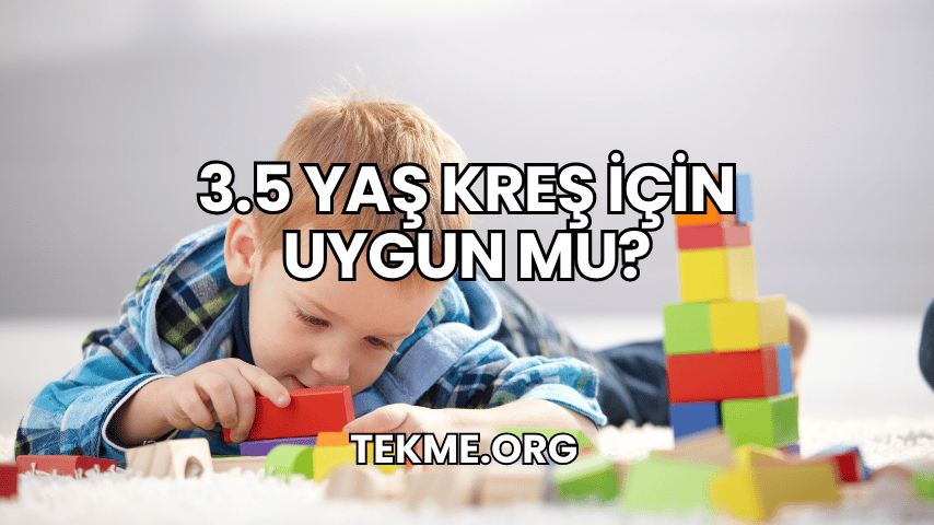 3.5 Yaş Kreş İçin Uygun mu?