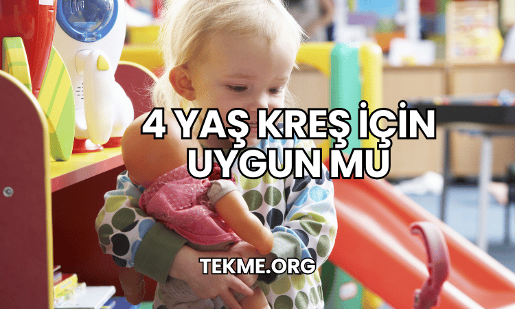 4 yaş kreş için uygun mu?