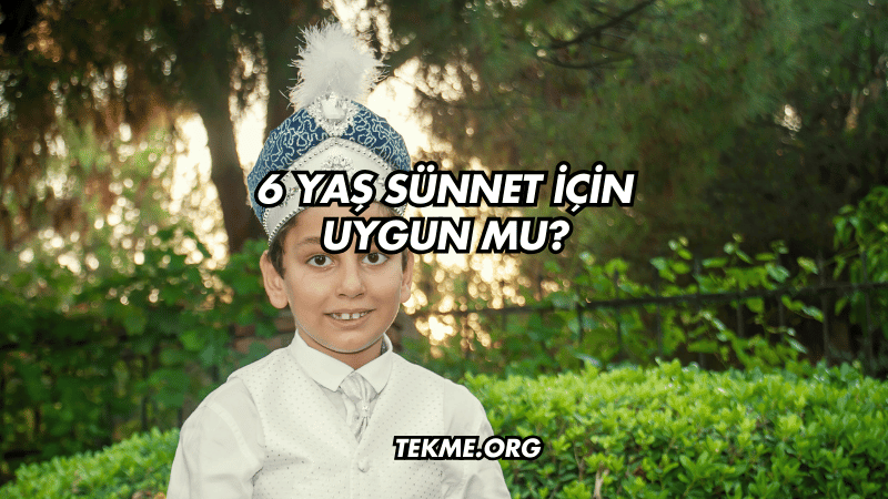 6 Yaş Sünnet İçin Uygun mu?