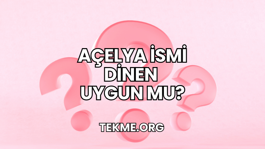 Açelya İsmi Dinen Uygun mu?