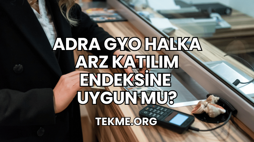 Adra GYO Halka Arz Katılım Endeksine Uygun mu?