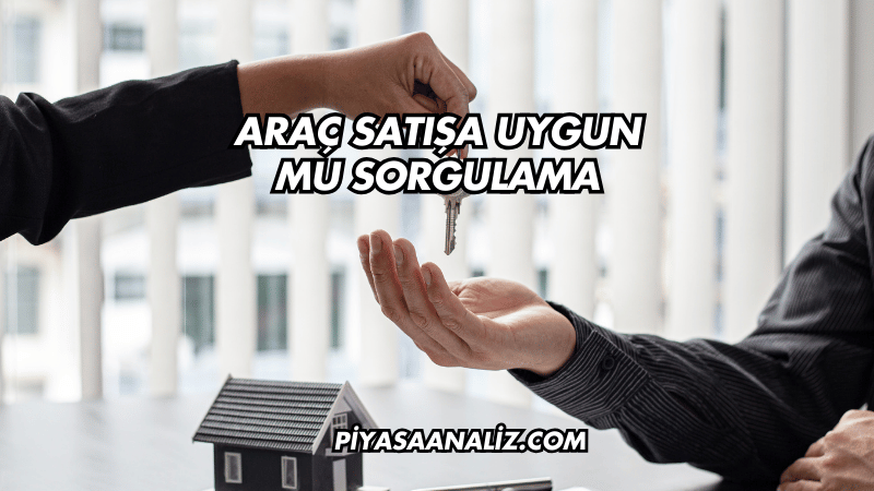 Araç Satışa Uygun mu Sorgulama