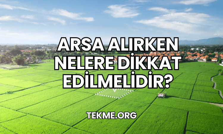 Arsa Alırken Nelere Dikkat Edilmelidir?