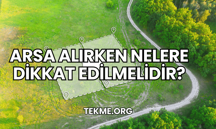 Arsa Alırken Nelere Dikkat Edilmelidir?