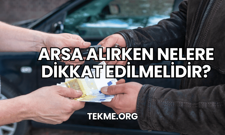 Arsa Alırken Nelere Dikkat Edilmelidir?