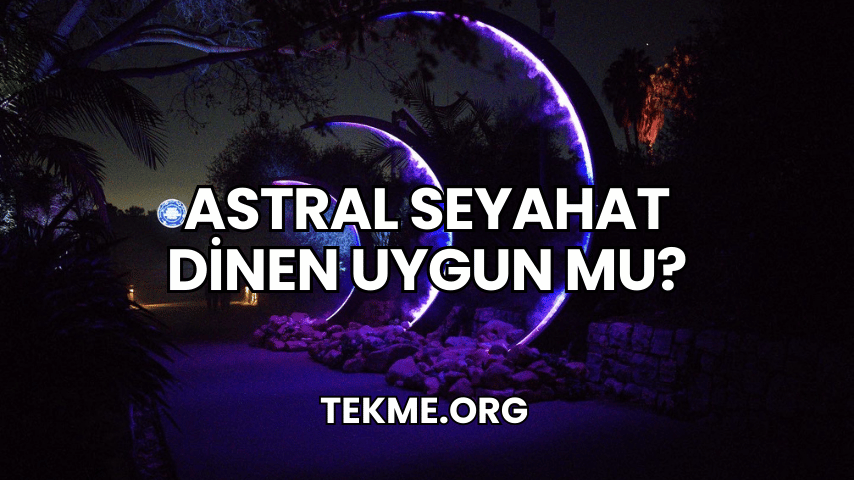 Astral Seyahat Dinen Uygun mu?