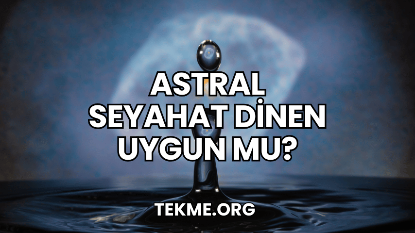 Astral Seyahat Dinen Uygun mu?