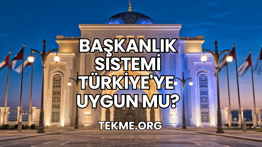 Başkanlık Sistemi Türkiye'ye Uygun mu?