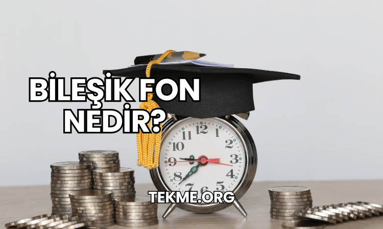 Bileşik Fon Nedir?