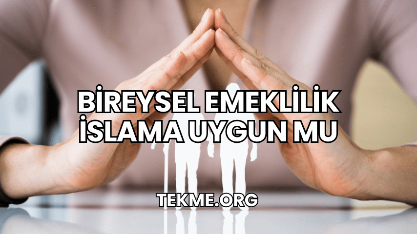 Bireysel Emeklilik İslama Uygun mu