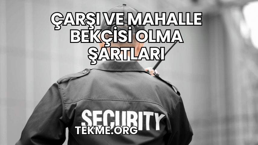 Çarşı ve Mahalle Bekçisi Olma Şartları