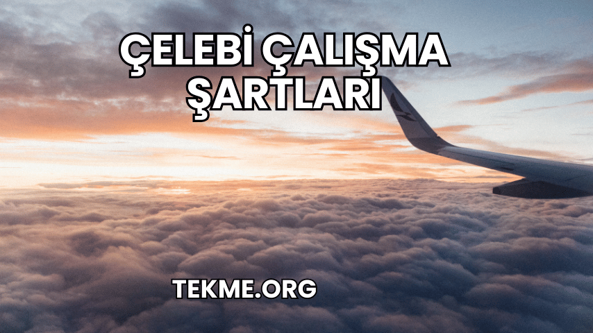 Çelebi Çalışma Şartları