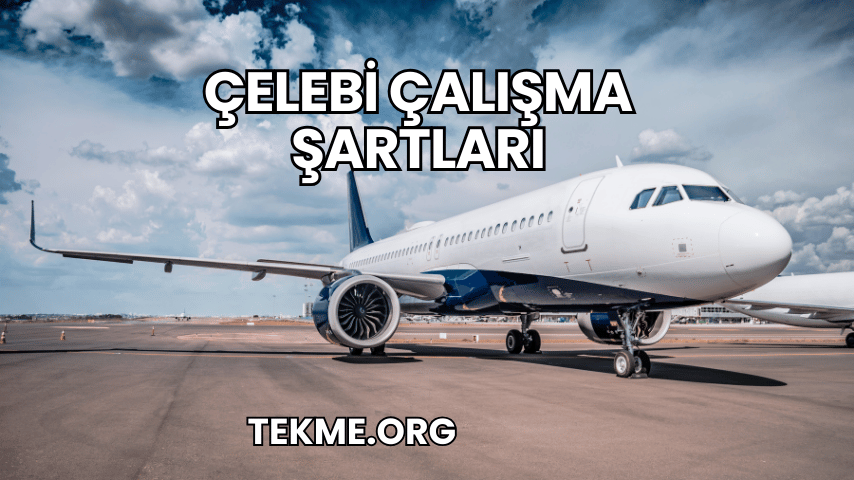 Çelebi Çalışma Şartları