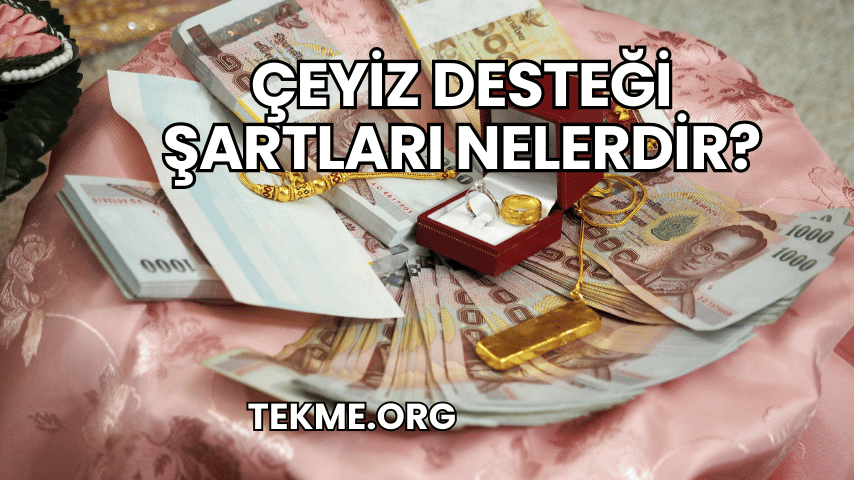 Çeyiz Desteği Şartları Nelerdir?