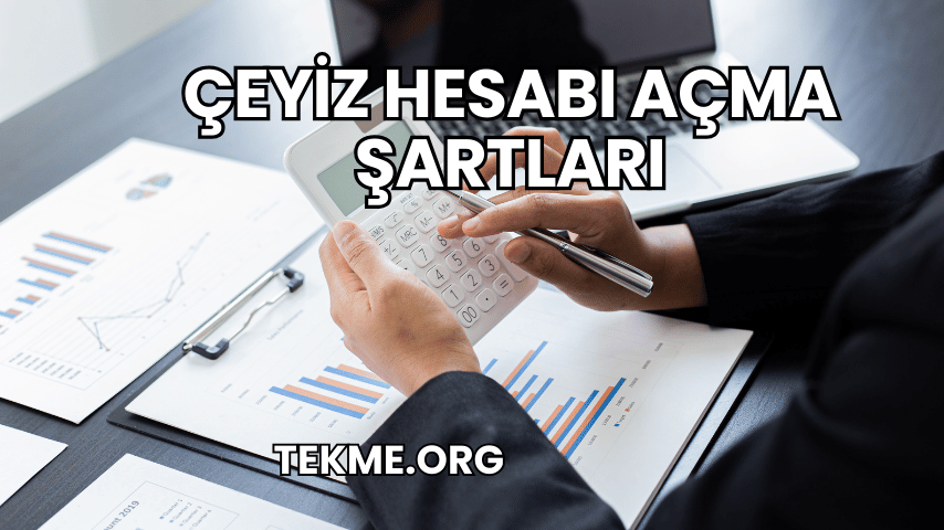 Çeyiz Hesabı Açma Şartları