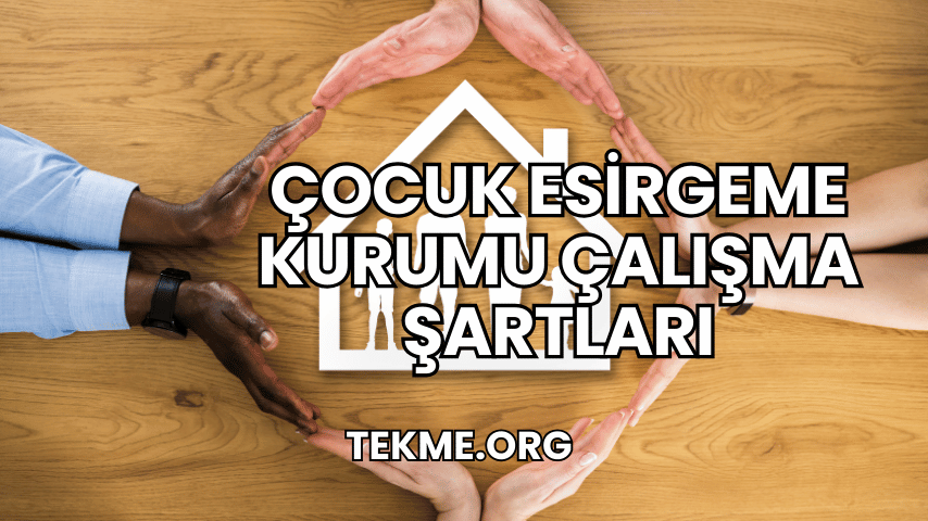 Çocuk Esirgeme Kurumu Çalışma Şartları