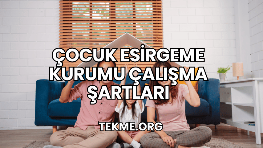 Çocuk Esirgeme Kurumu Çalışma Şartları