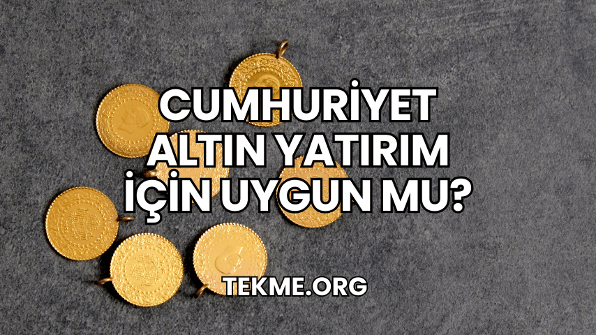 Cumhuriyet Altın Yatırım İçin Uygun mu?