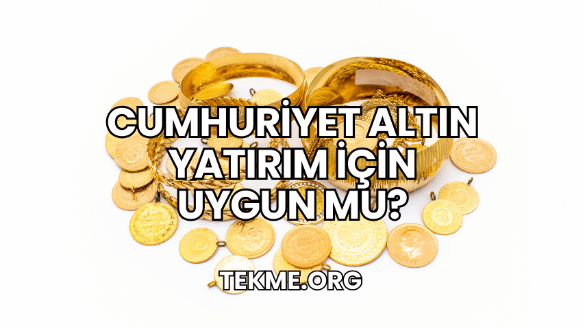 Cumhuriyet Altın Yatırım İçin Uygun mu?