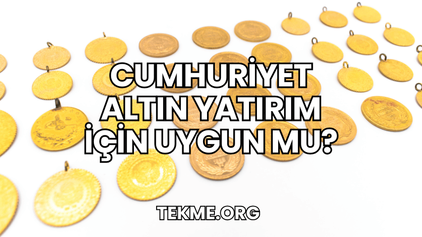 Cumhuriyet Altın Yatırım İçin Uygun mu?