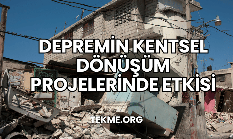 Depremin Kentsel Dönüşüm Projelerinde Etkisi?