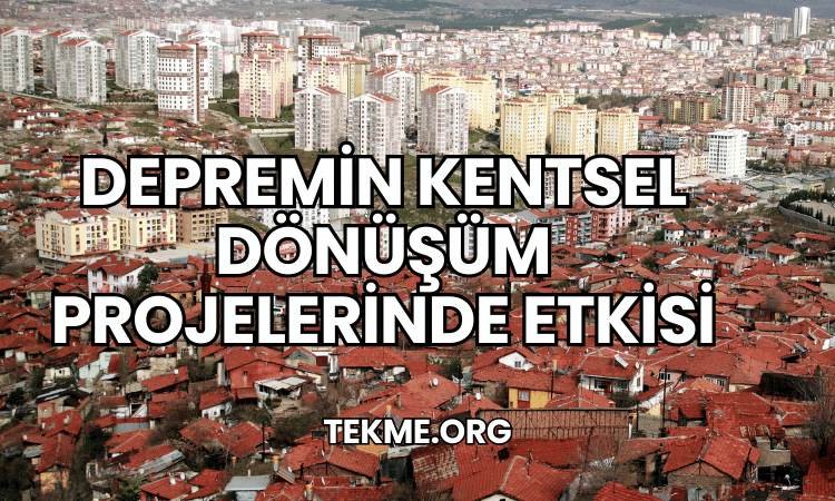 Depremin Kentsel Dönüşüm Projelerinde Etkisi?