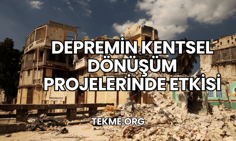 Depremin Kentsel Dönüşüm Projelerinde Etkisi?