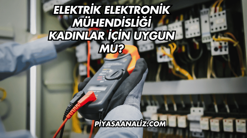 Elektrik Elektronik Mühendisliği Kadınlar İçin Uygun Mu?