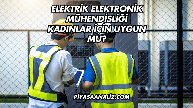 Elektrik Elektronik Mühendisliği Kadınlar İçin Uygun Mu?