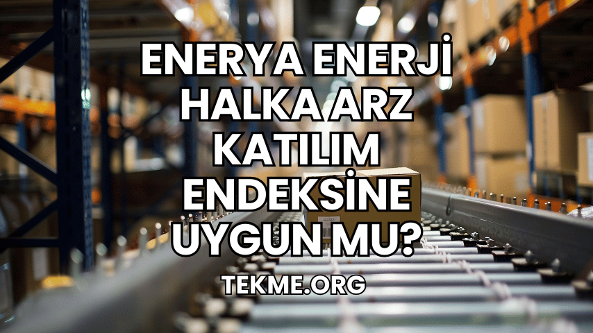 Enerya Enerji Halka Arz Katılım Endeksine Uygun mu?