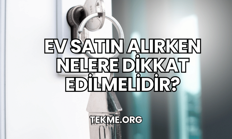 Ev Satın Alırken Nelere Dikkat Edilmelidir?