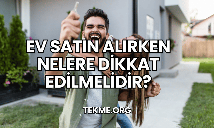 Ev Satın Alırken Nelere Dikkat Edilmelidir?