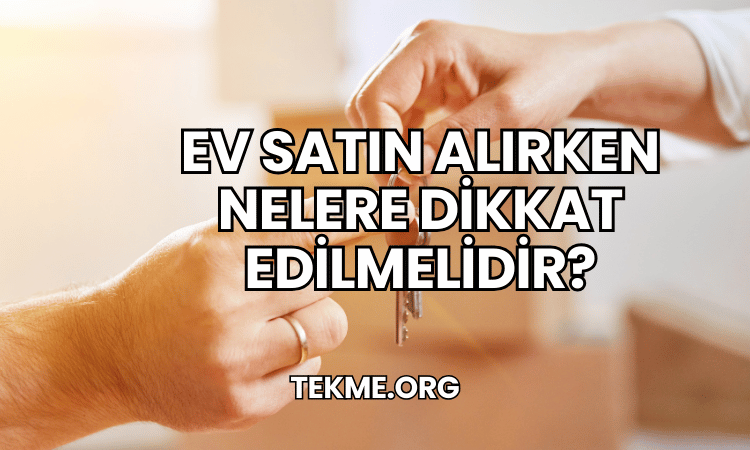 Ev Satın Alırken Nelere Dikkat Edilmelidir?