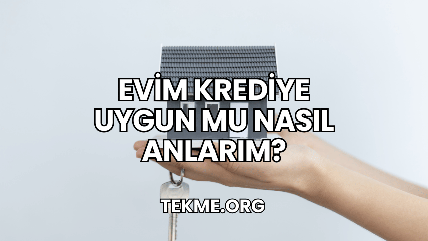 Evim Krediye Uygun mu Nasıl Anlarım?