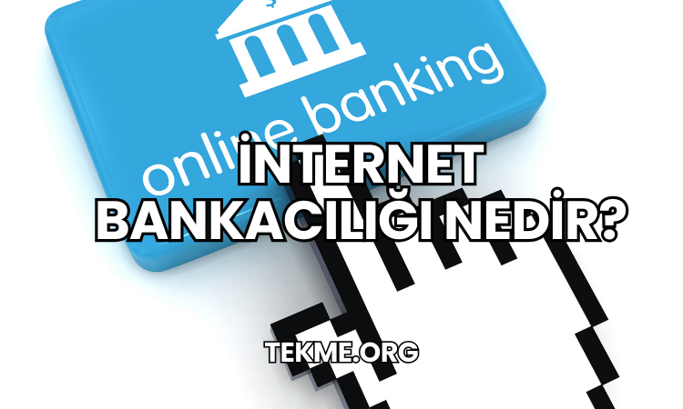 İnternet Bankacılığı Nedir?