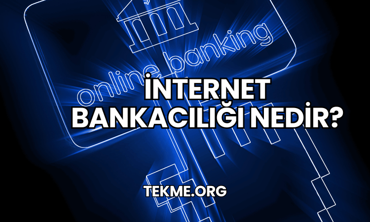 İnternet Bankacılığı Nedir?