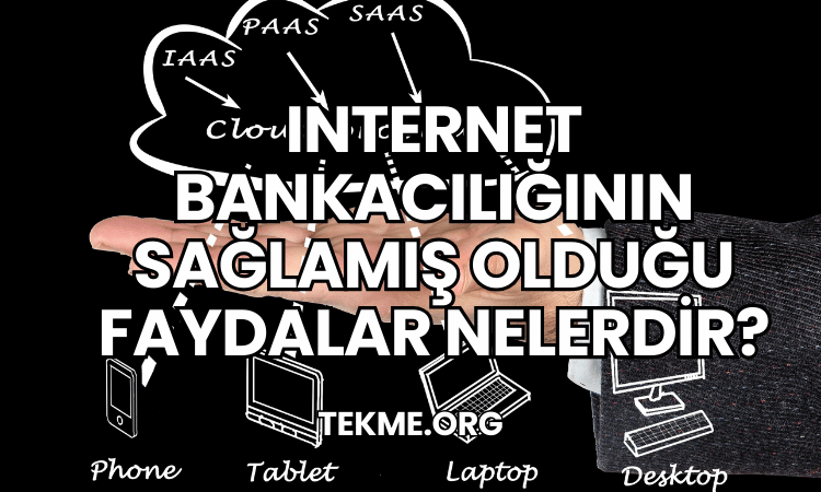 Internet Bankacılığının Sağlamış Olduğu Faydalar Nelerdir?