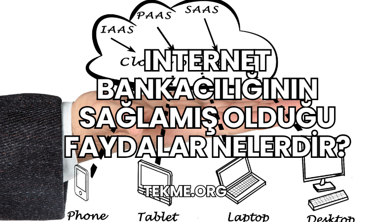 Internet Bankacılığının Sağlamış Olduğu Faydalar Nelerdir?