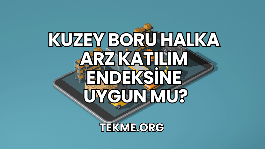 Kuzey Boru Halka Arz Katılım Endeksine Uygun mu?