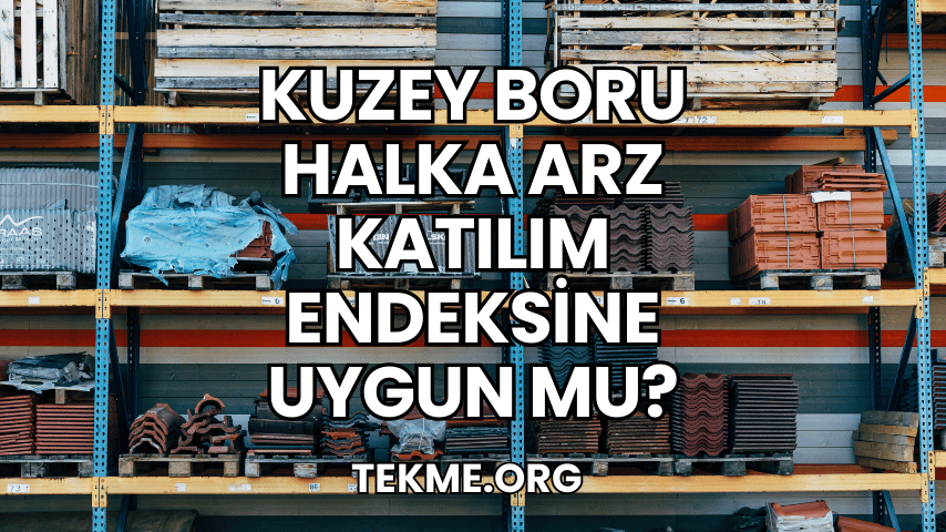 Kuzey Boru Halka Arz Katılım Endeksine Uygun mu?