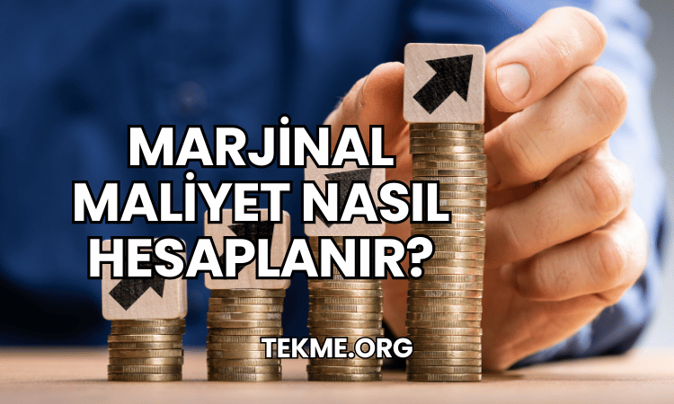 Marjinal Maliyet Nasıl Hesaplanır?