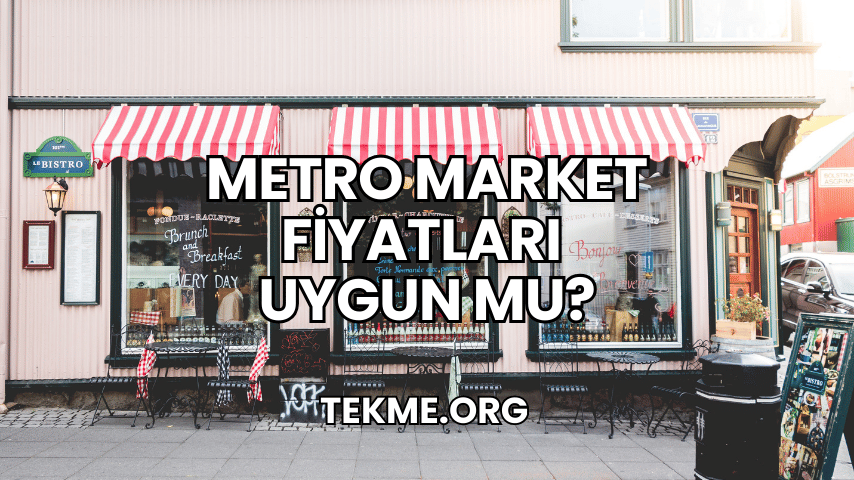 Metro Market Fiyatları Uygun mu?