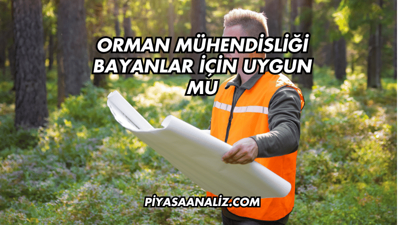 Orman Mühendisliği Bayanlar İçin Uygun mu