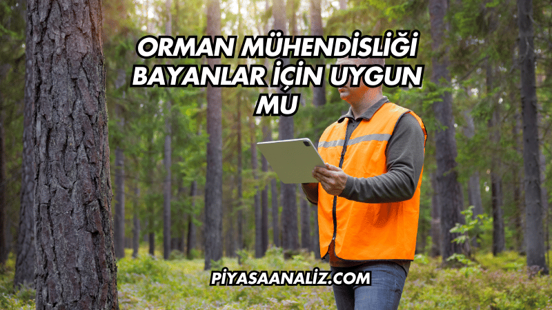 Orman Mühendisliği Bayanlar İçin Uygun mu