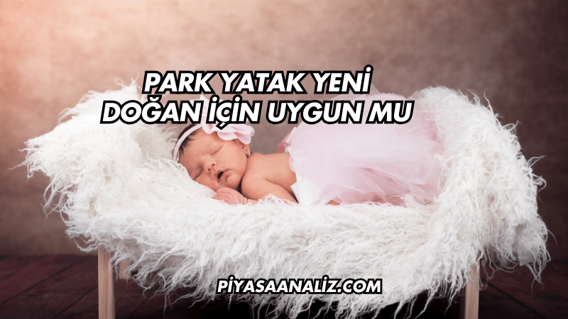 Park Yatak Yeni Doğan İçin Uygun mu