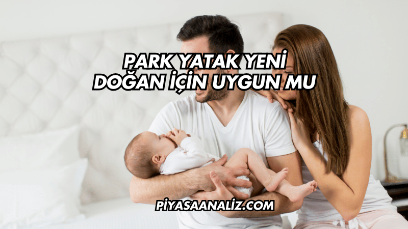 Park Yatak Yeni Doğan İçin Uygun mu