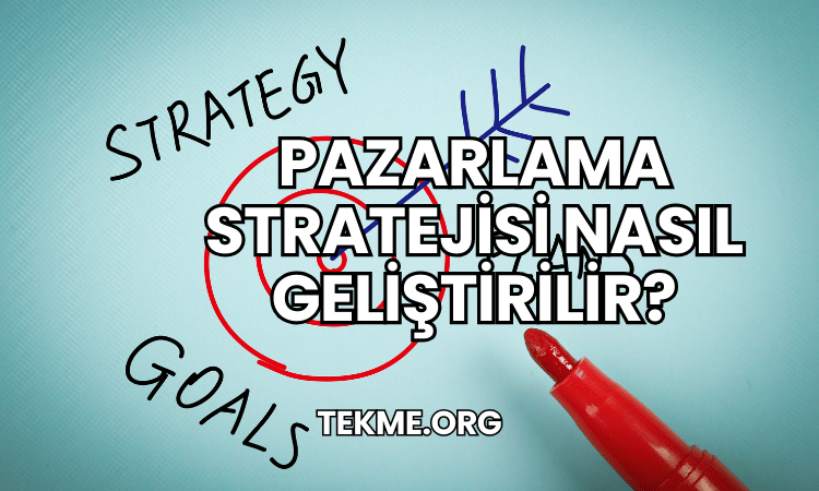 Pazarlama Stratejisi Nasıl Geliştirilir?