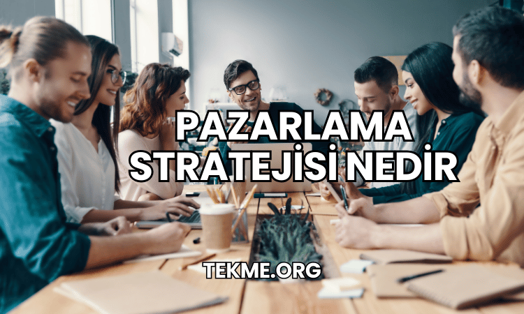 Pazarlama Stratejisi Nedir?